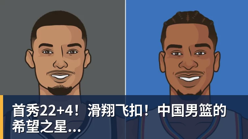 首秀22+4！滑翔飞扣！中国男篮的希望之星...