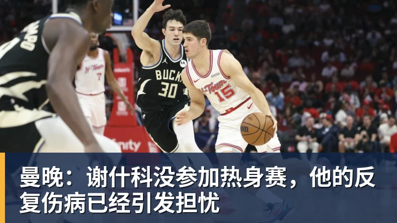 完美体育网址曼晚：谢什科没参加热身赛，他的反复伤病已经引发担忧