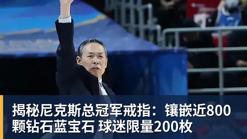 揭秘尼克斯总冠军戒指：镶嵌近800颗钻石蓝宝石 球迷限量200枚
